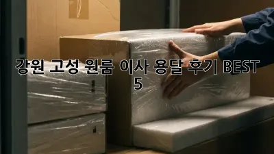 강원 고성 원룸 이사, 용달 후기 BEST 5!