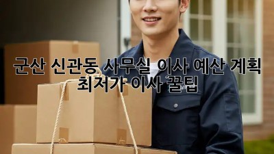 군산 신관동 사무실 이사 예산 계획: 최저가 이사 꿀팁! ✨
