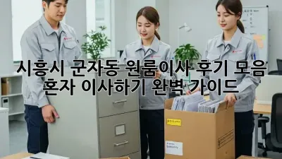 시흥시 군자동 원룸이사 후기 모음: 혼자 이사하기 완벽 가이드